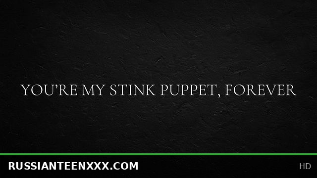 You’re my stink puppet, forever