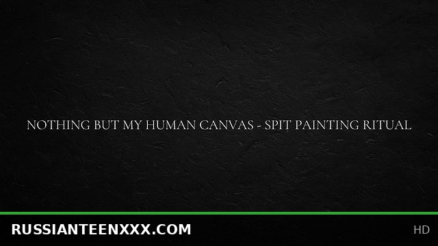 Nothing but my human canvas - spit painting ritual
